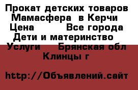 Прокат детских товаров “Мамасфера“ в Керчи › Цена ­ 500 - Все города Дети и материнство » Услуги   . Брянская обл.,Клинцы г.